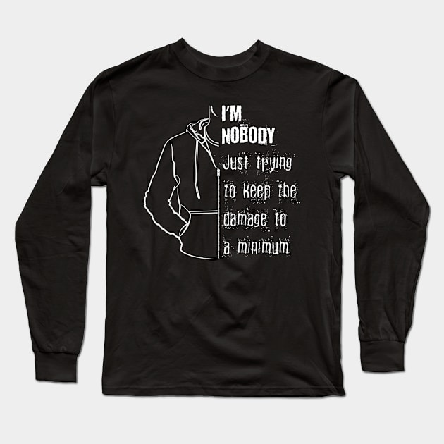 I'm Nobody - Just trying to keep damage to a minimum Long Sleeve T-Shirt by PEHardy Design